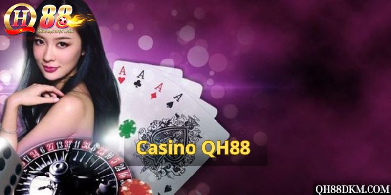 Casino QH88 - Sảnh Live Vượt Trội, Uy Tín Năm 2023